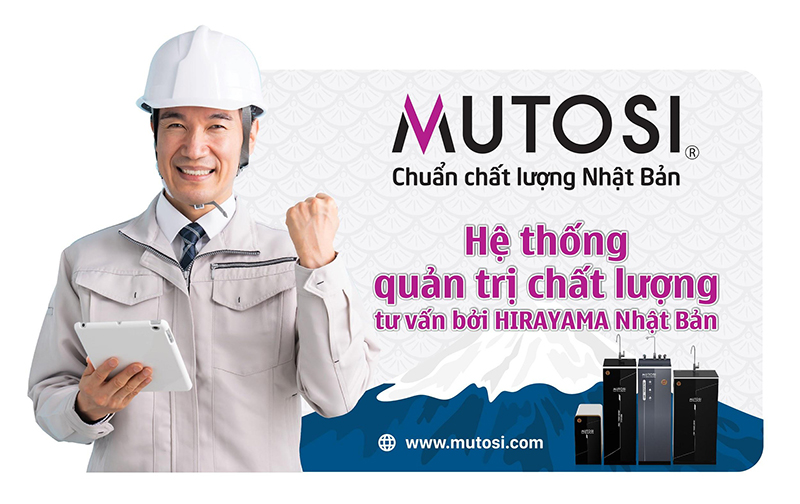 Các dòng sản phẩm của Mutosi được sản xuất theo hệ thống quản trị HIRAYAMA cho chất lượng chuẩn Nhật